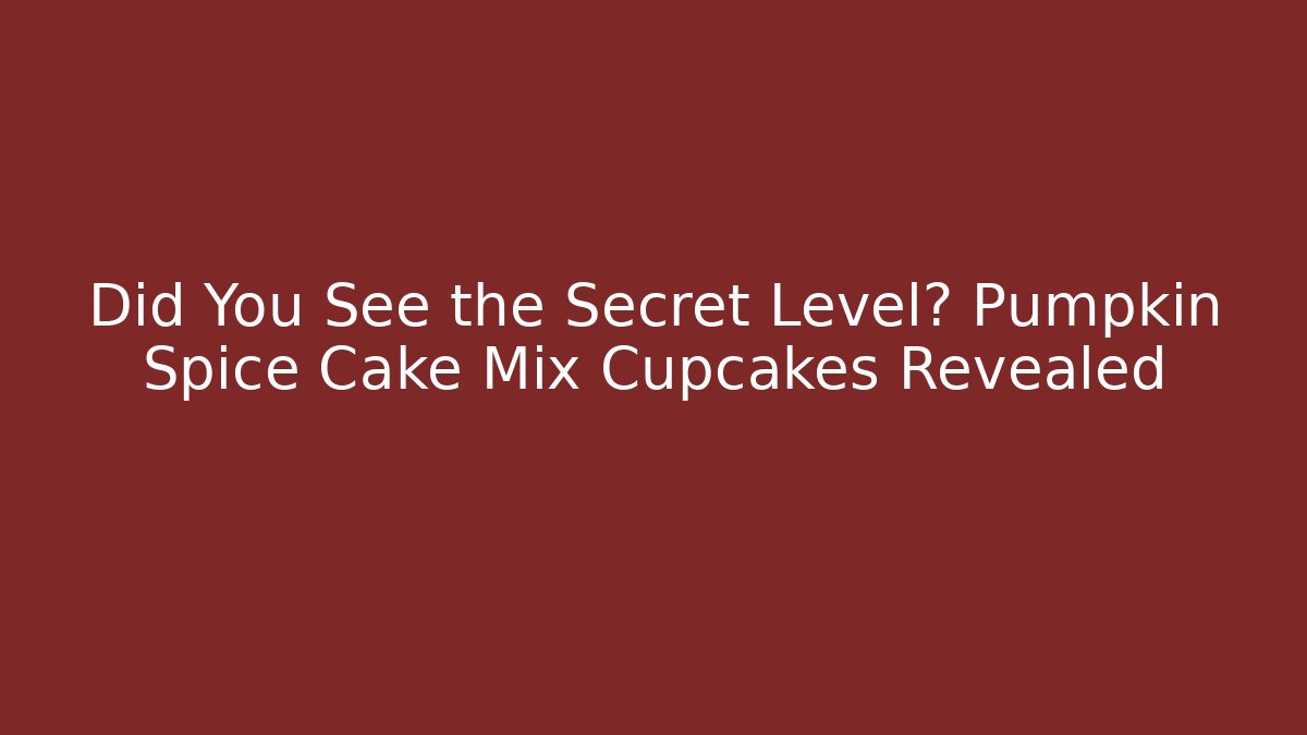 Did You See the Secret Level? Pumpkin Spice Cake Mix Cupcakes Revealed