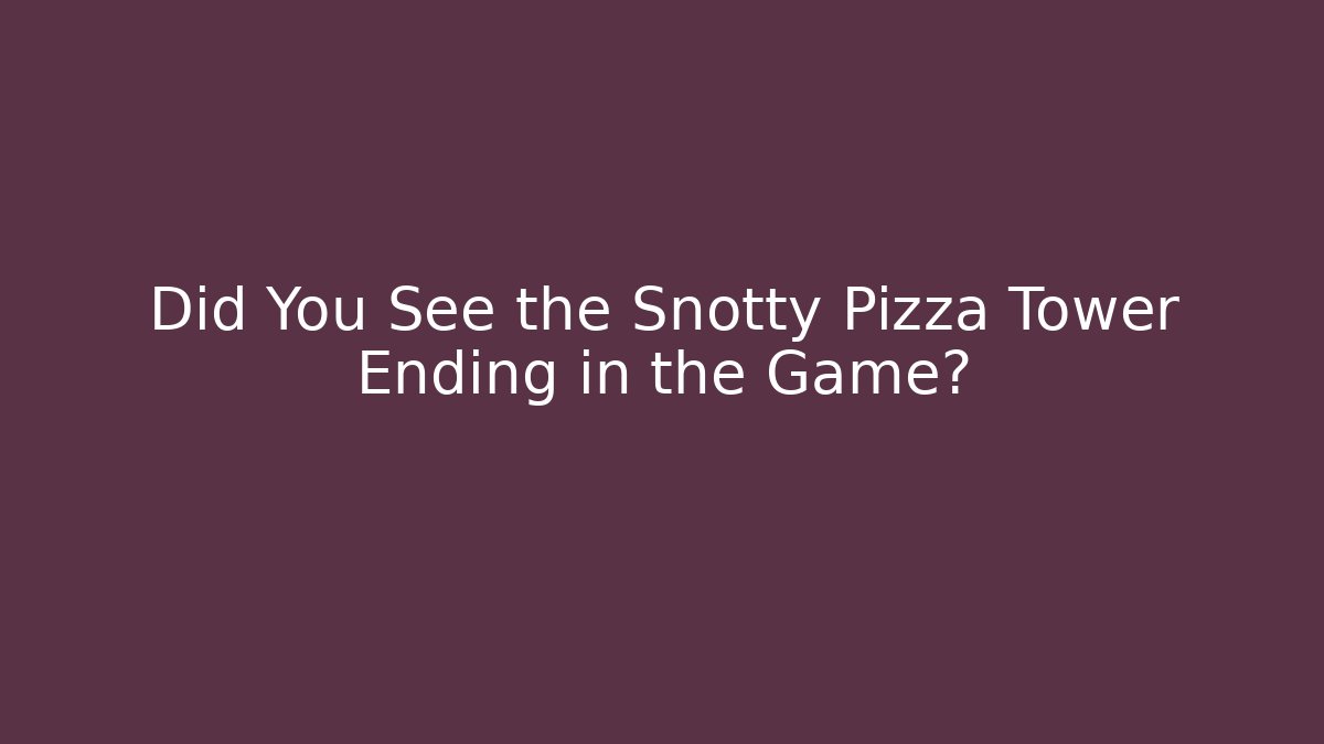 Did You See the Snotty Pizza Tower Ending in the Game?