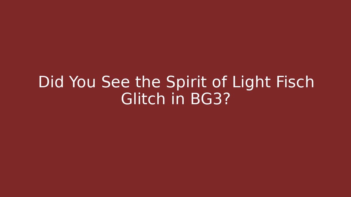 Did You See the Spirit of Light Fisch Glitch in BG3?