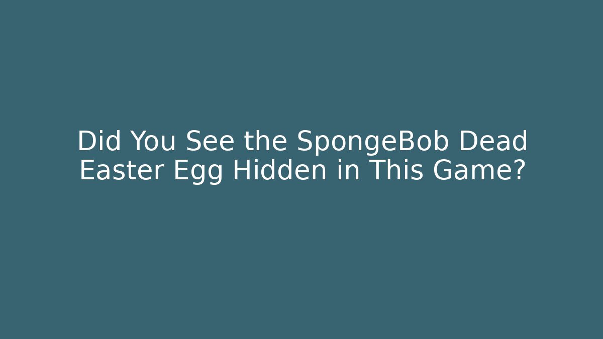Did You See the SpongeBob Dead Easter Egg Hidden in This Game?