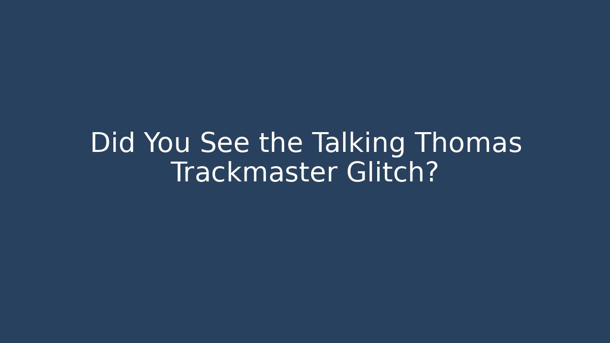 Did You See the Talking Thomas Trackmaster Glitch?