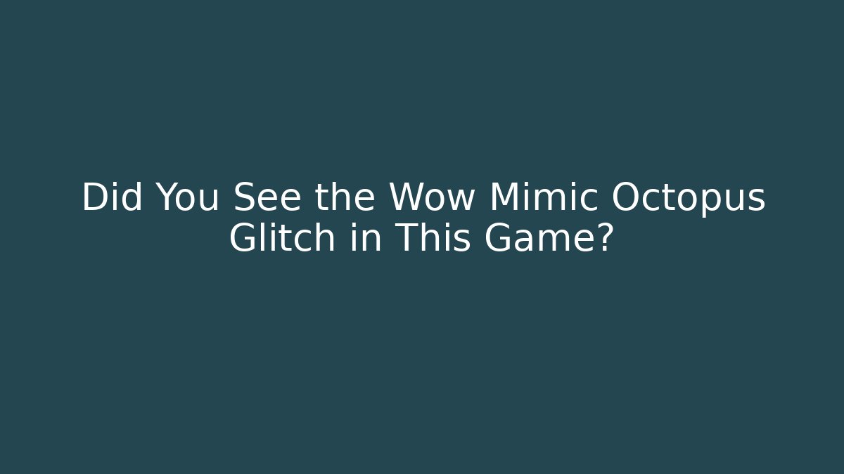 Did You See the Wow Mimic Octopus Glitch in This Game?