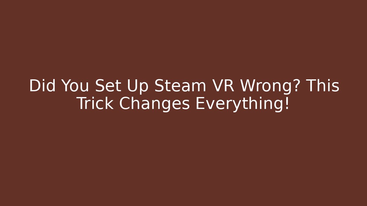Did You Set Up Steam VR Wrong? This Trick Changes Everything!