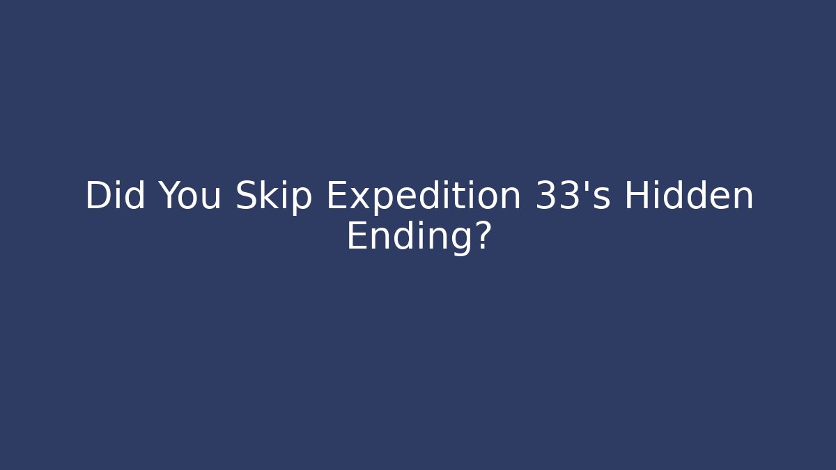 Did You Skip Expedition 33's Hidden Ending? - Critter Realm
