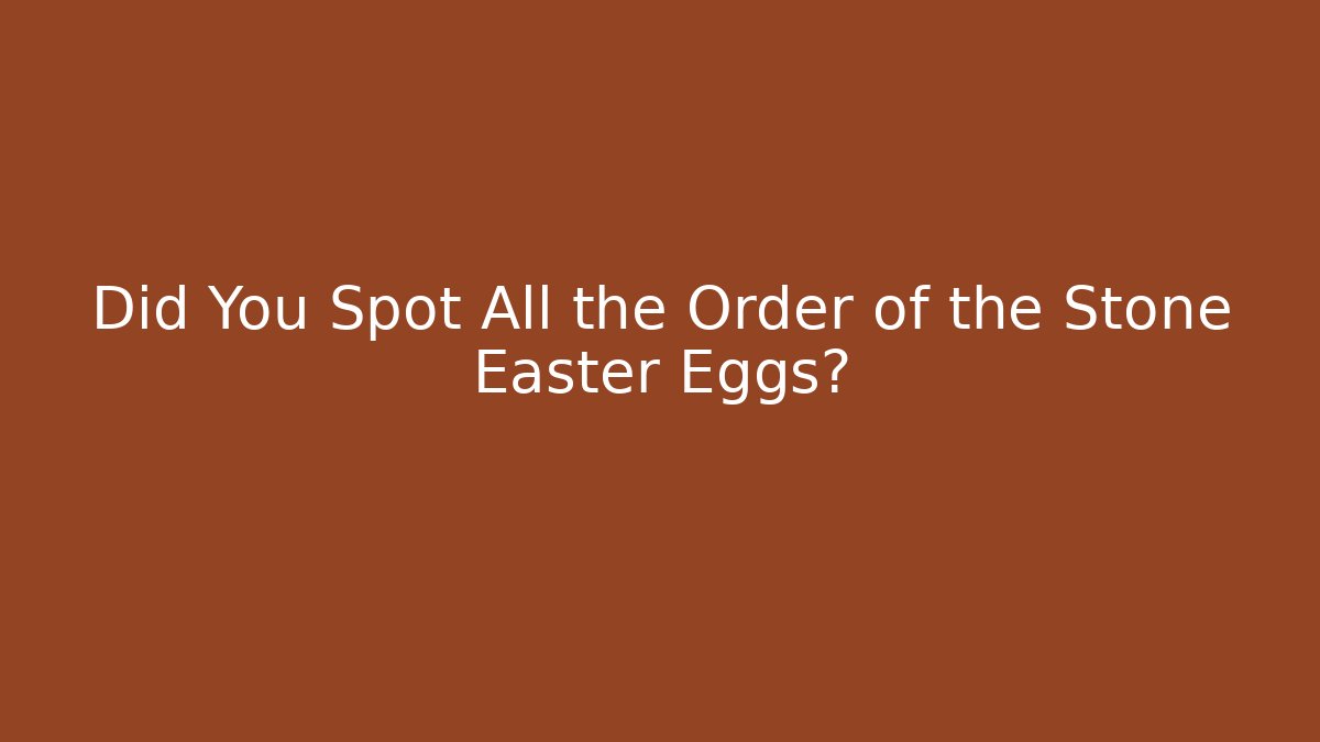 Did You Spot All the Order of the Stone Easter Eggs?