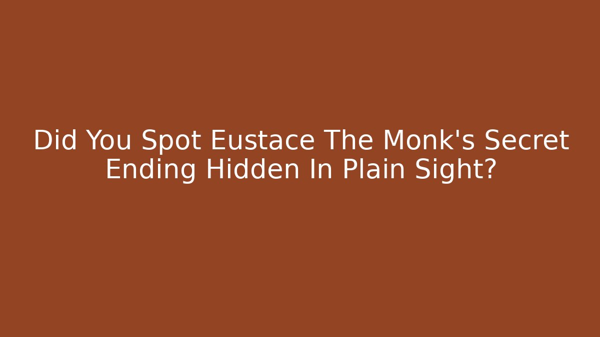 Did You Spot Eustace The Monk's Secret Ending Hidden In Plain Sight?