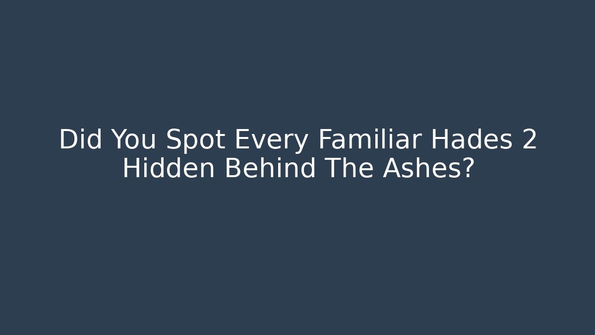 Did You Spot Every Familiar Hades 2 Hidden Behind The Ashes?