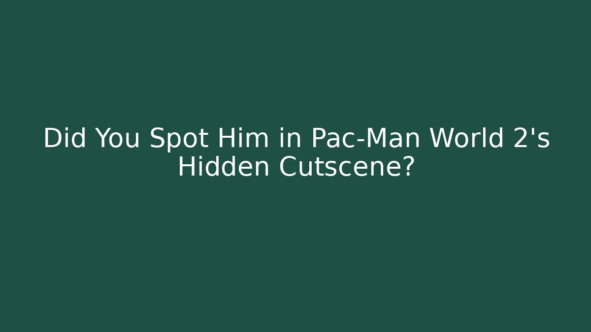 Did You Spot Him in Pac-Man World 2's Hidden Cutscene?