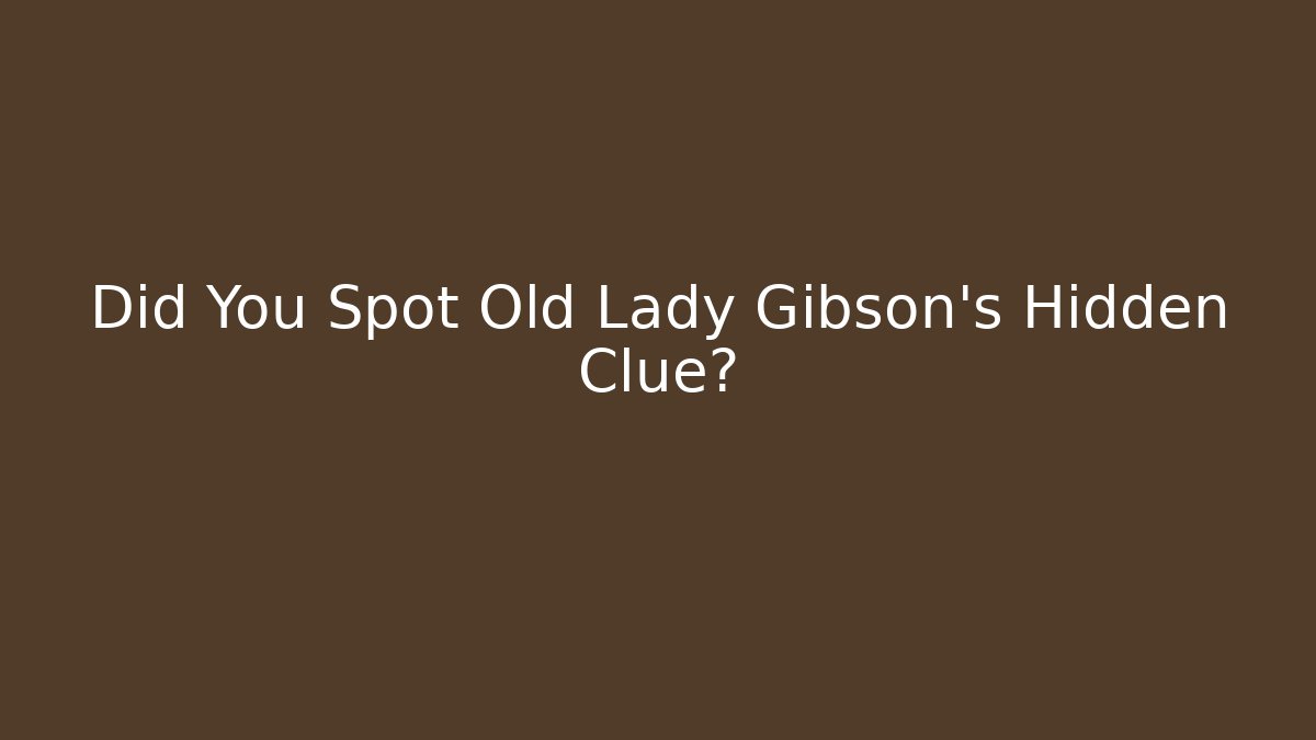 Did You Spot Old Lady Gibson's Hidden Clue?