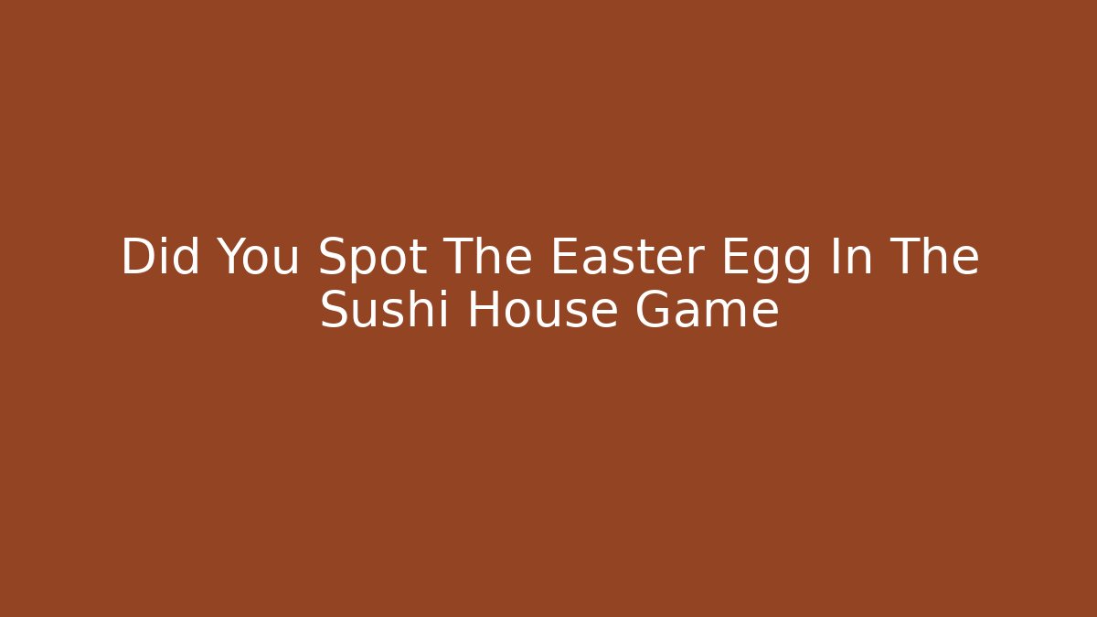 Did You Spot The Easter Egg In The Sushi House Game
