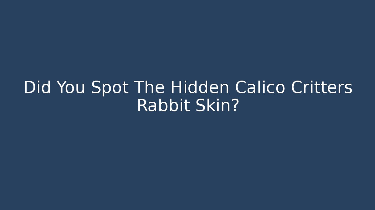 Did You Spot The Hidden Calico Critters Rabbit Skin? - Critter Realm