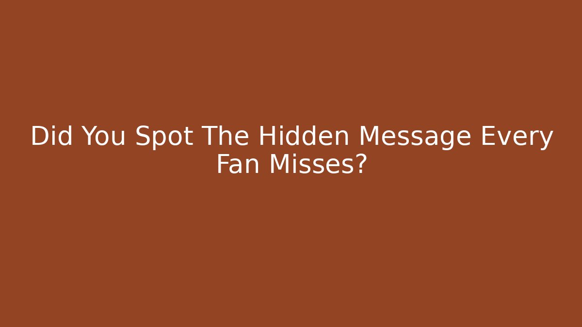 Did You Spot The Hidden Message Every Fan Misses?