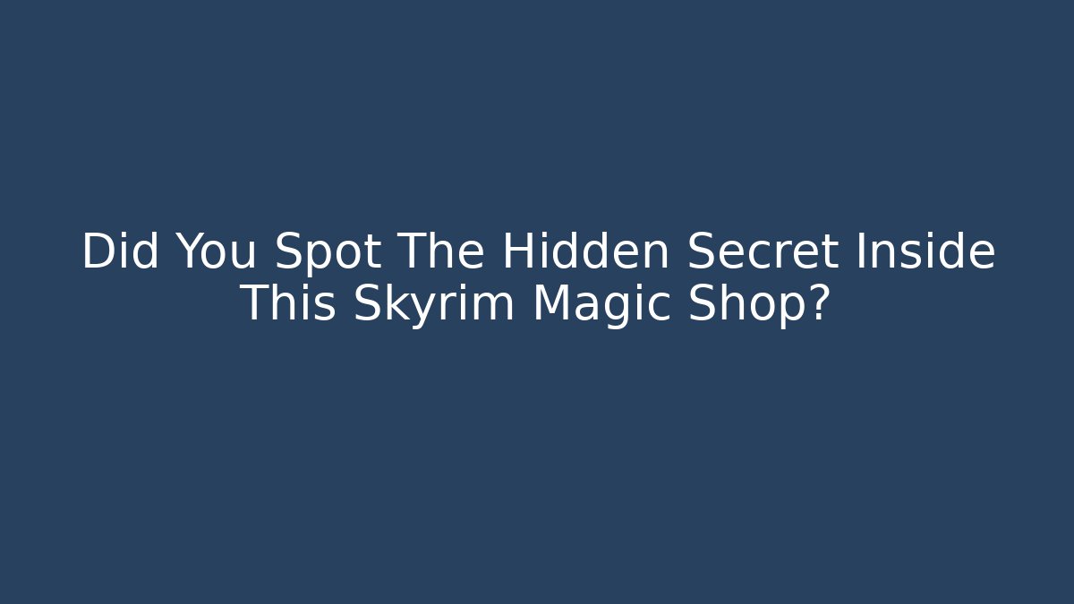 Did You Spot The Hidden Secret Inside This Skyrim Magic Shop?