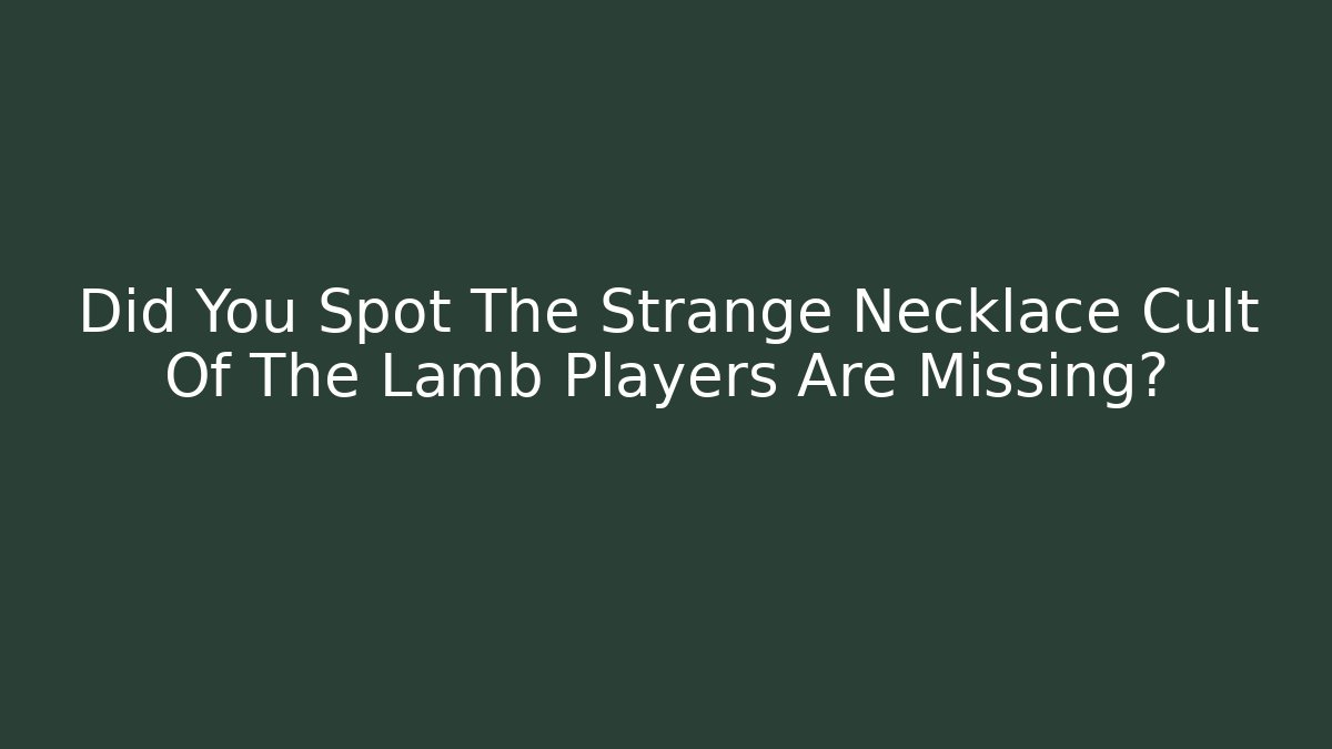 Did You Spot The Strange Necklace Cult Of The Lamb Players Are Missing?