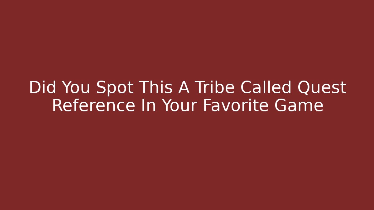 Did You Spot This A Tribe Called Quest Reference In Your Favorite Game