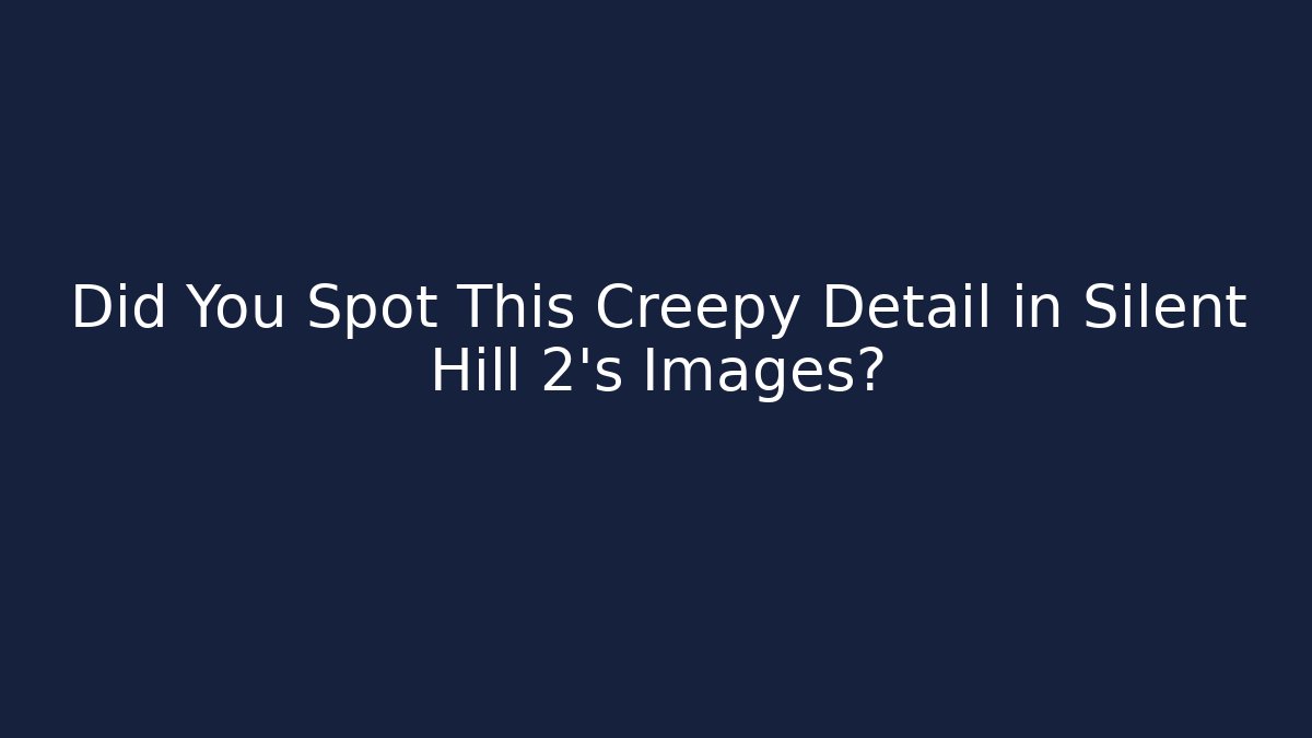 Did You Spot This Creepy Detail in Silent Hill 2's Images?