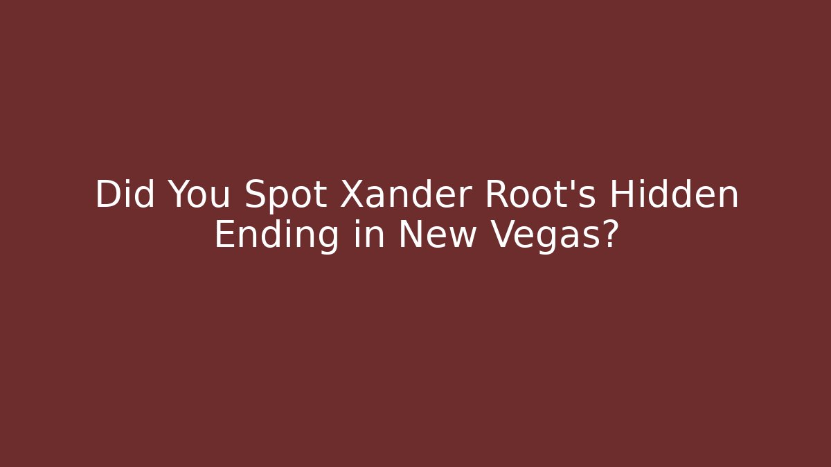 Did You Spot Xander Root's Hidden Ending in New Vegas?