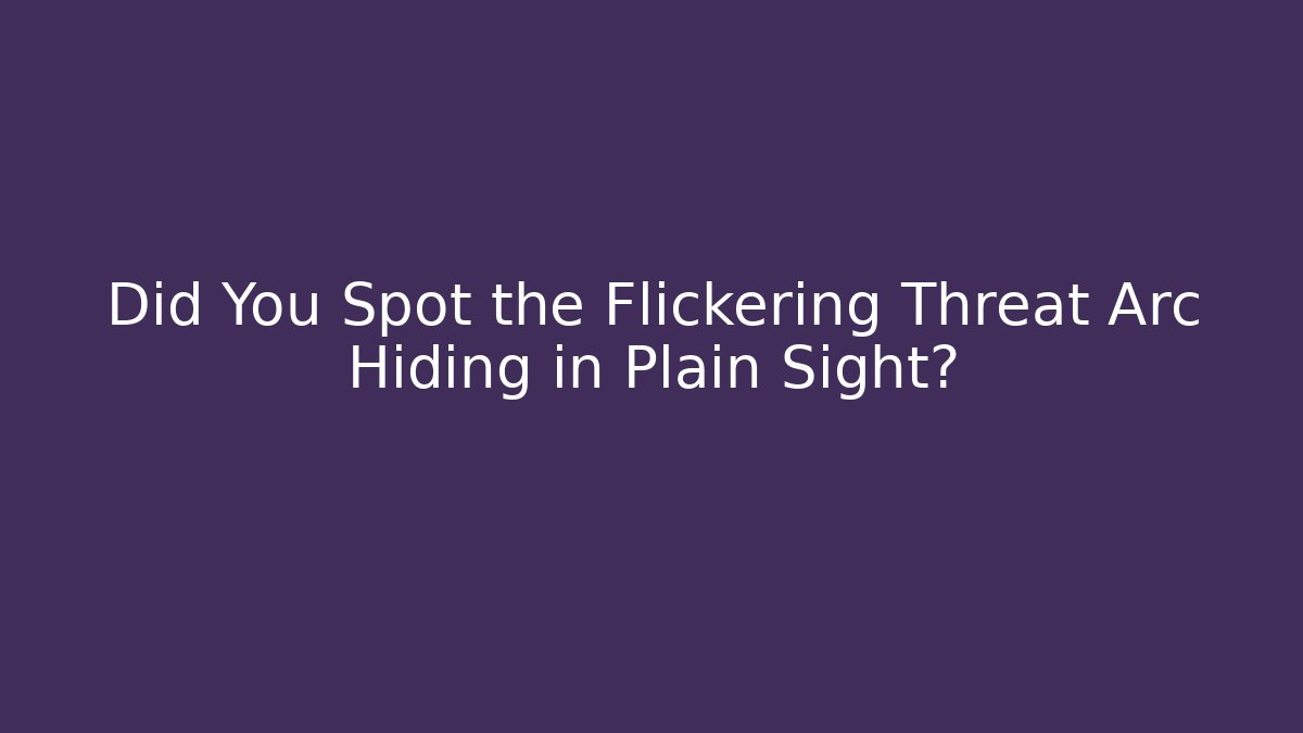 Did You Spot the Flickering Threat Arc Hiding in Plain Sight? - Critter Realm