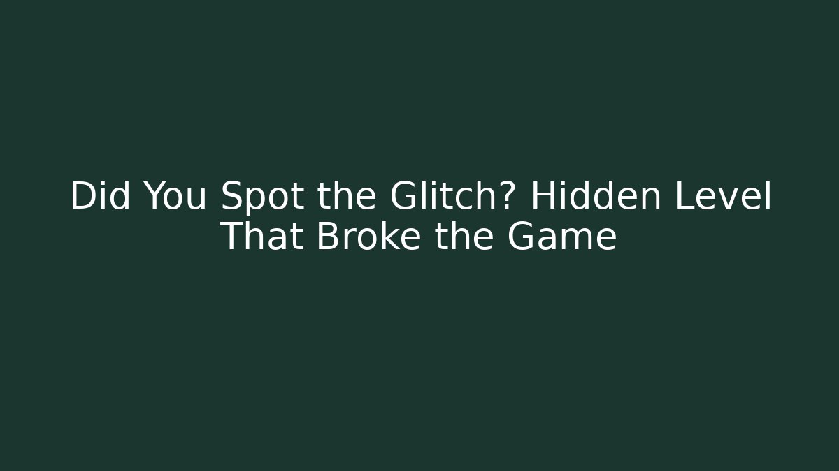 Did You Spot the Glitch? Hidden Level That Broke the Game