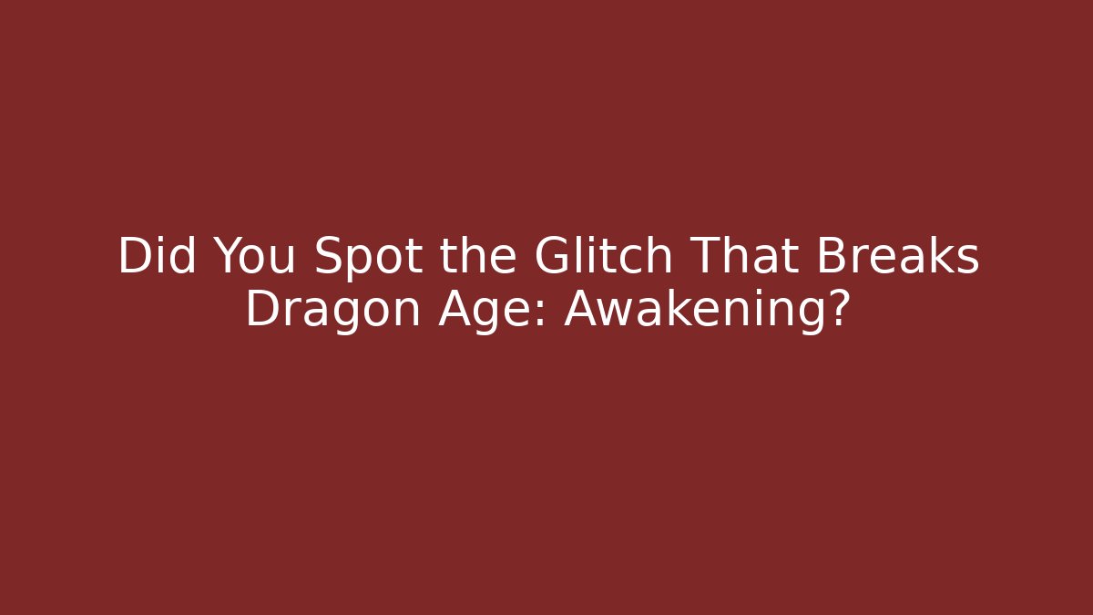 Did You Spot the Glitch That Breaks Dragon Age: Awakening?