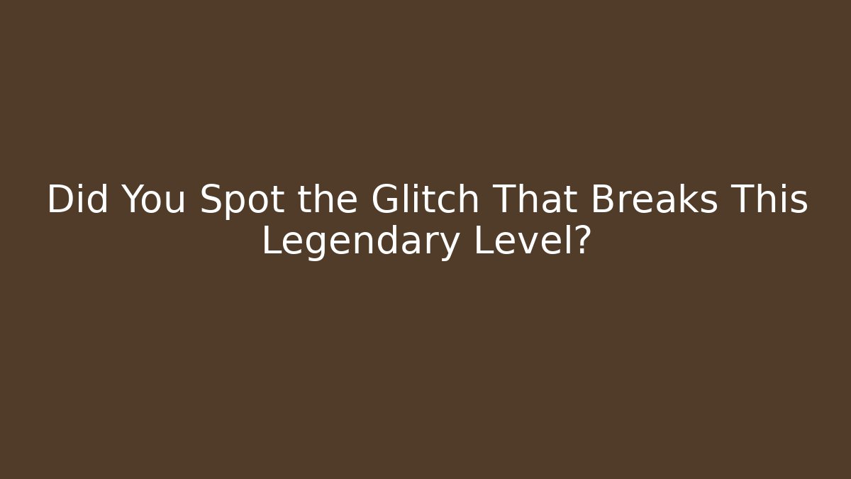 Did You Spot the Glitch That Breaks This Legendary Level?
