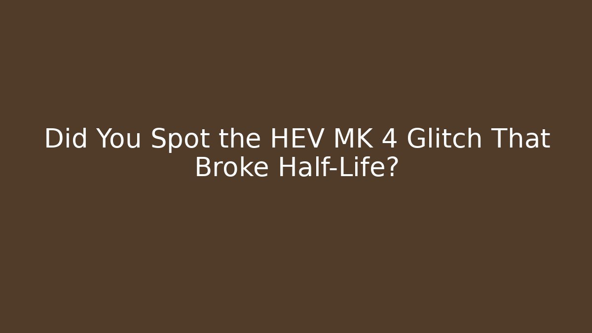 Did You Spot the HEV MK 4 Glitch That Broke Half-Life?