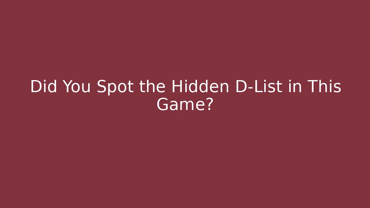 Did You Spot the Hidden D-List in This Game?
