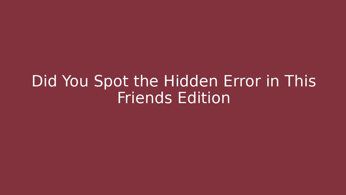 Did You Spot the Hidden Error in This Friends Edition