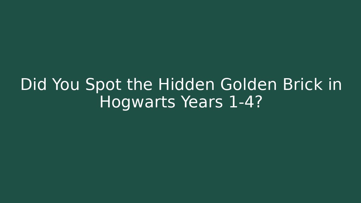 Did You Spot the Hidden Golden Brick in Hogwarts Years 1-4?