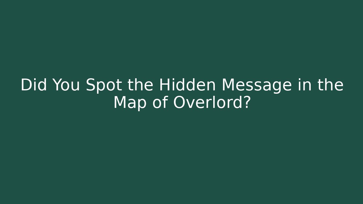 Did You Spot the Hidden Message in the Map of Overlord?
