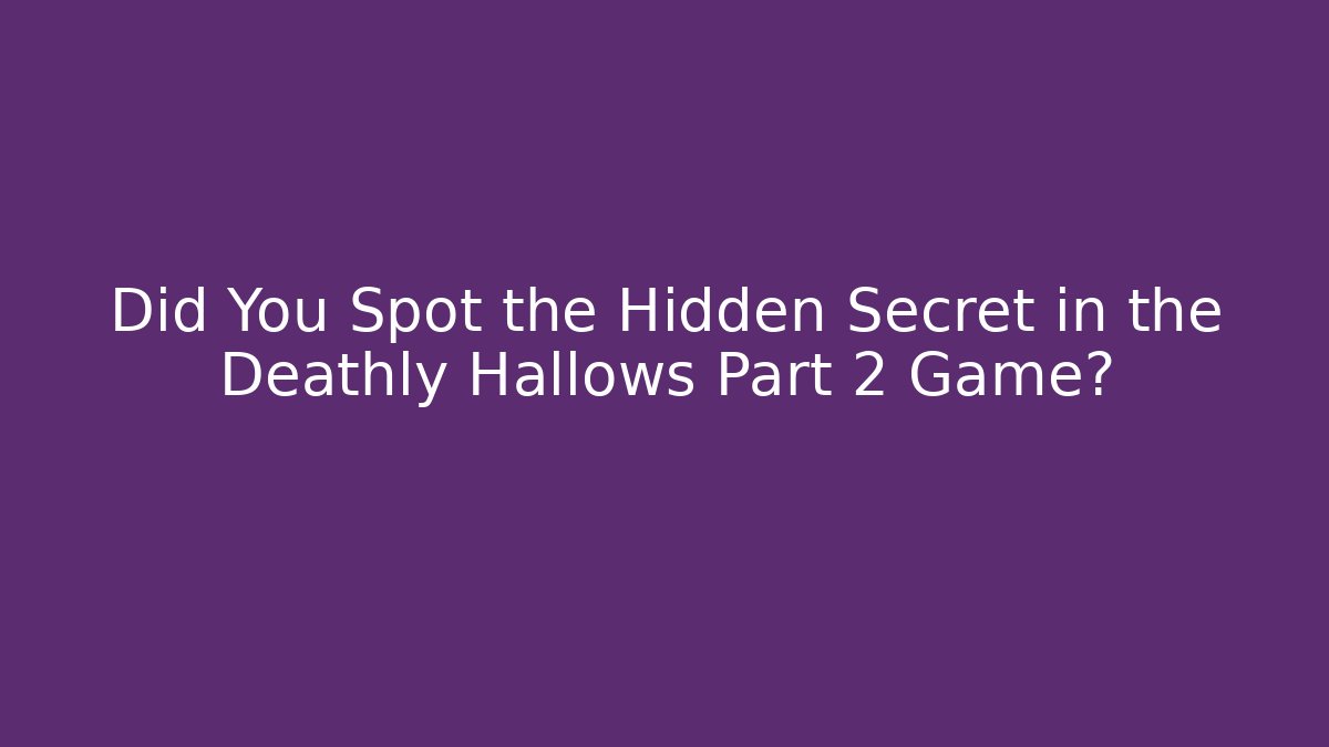 Did You Spot the Hidden Secret in the Deathly Hallows Part 2 Game?