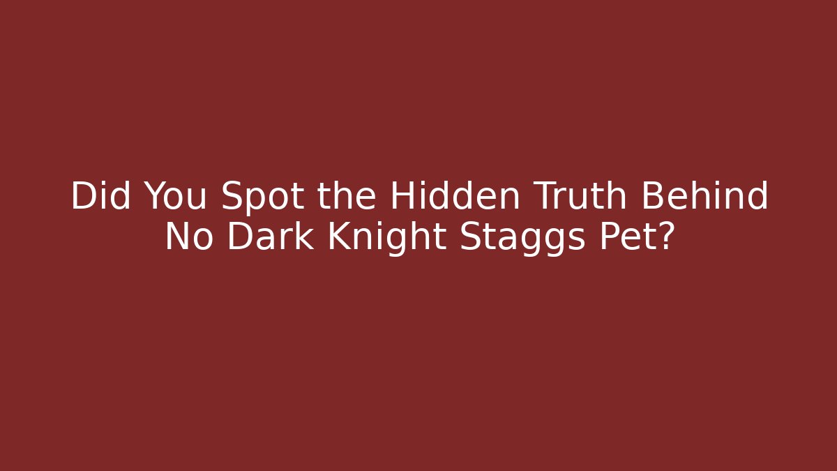 Did You Spot the Hidden Truth Behind No Dark Knight Staggs Pet?