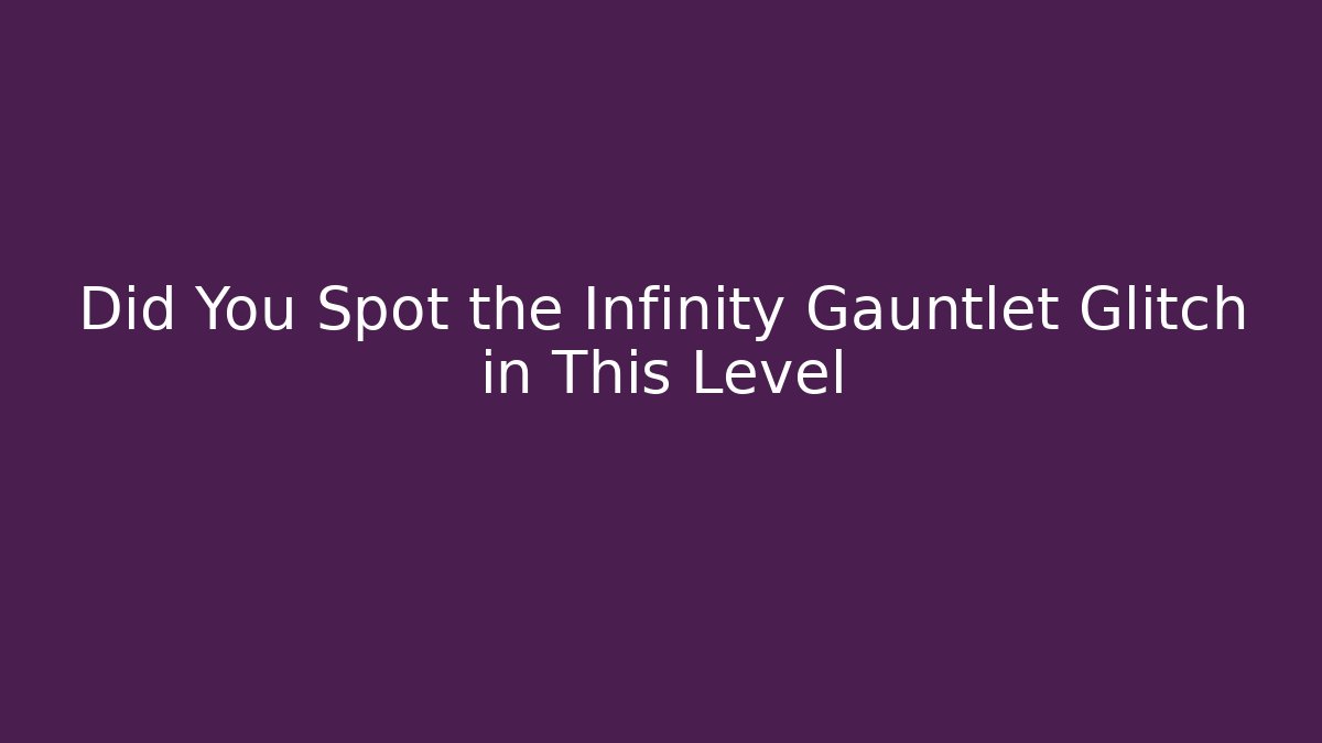 Did You Spot the Infinity Gauntlet Glitch in This Level