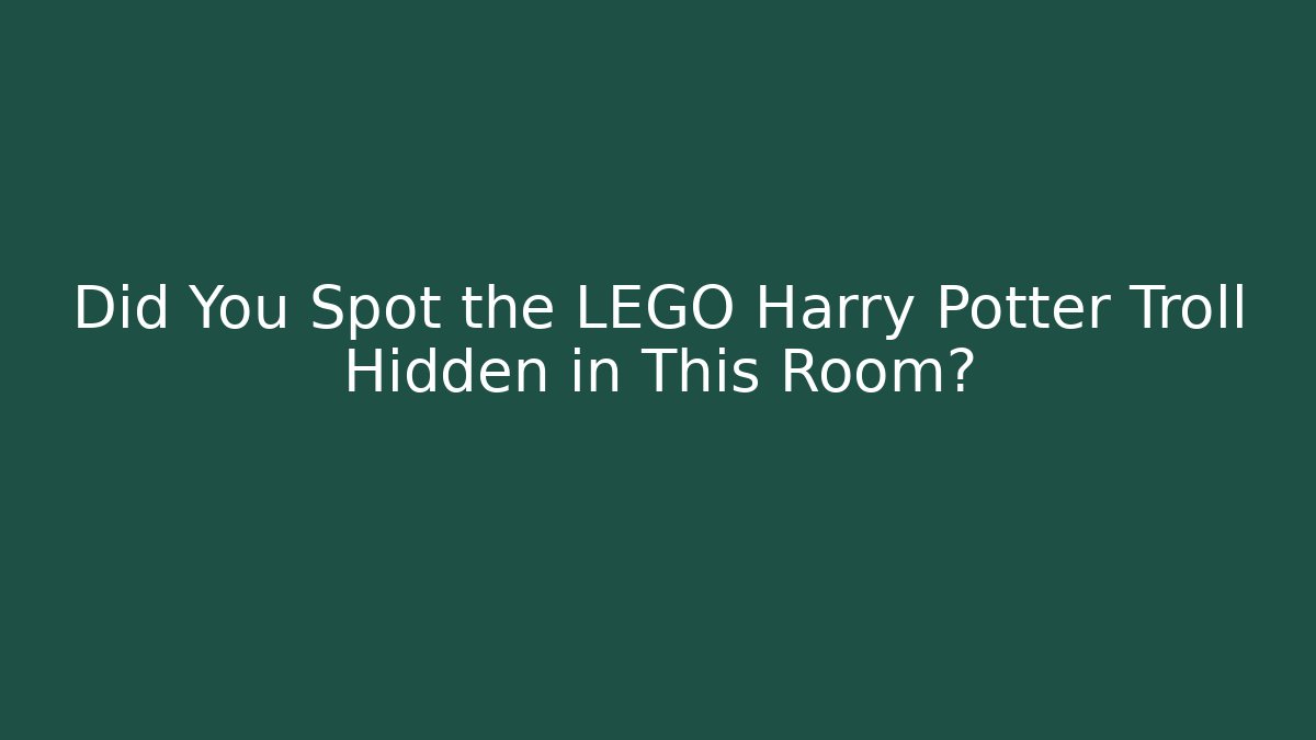 Did You Spot the LEGO Harry Potter Troll Hidden in This Room?