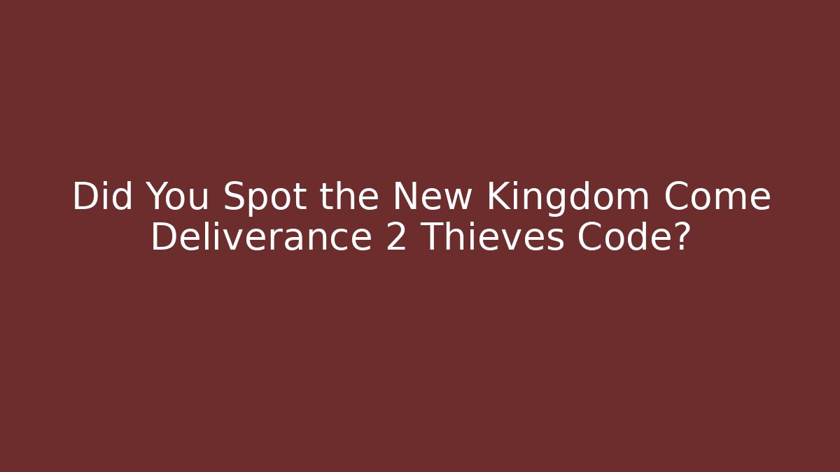 Did You Spot the New Kingdom Come Deliverance 2 Thieves Code?