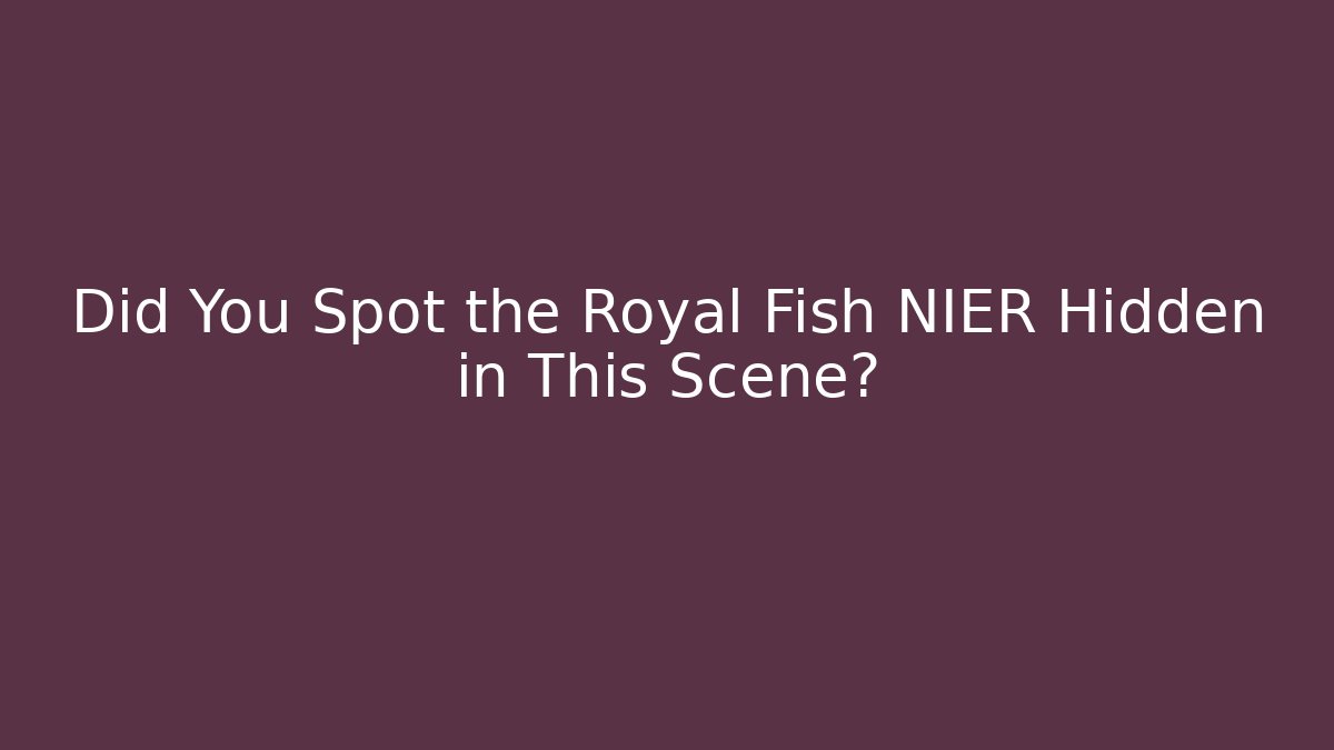 Did You Spot the Royal Fish NIER Hidden in This Scene?