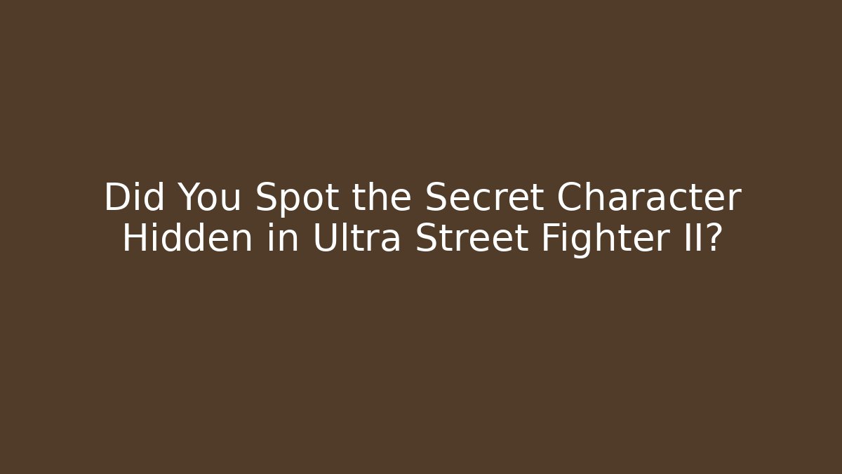 Did You Spot the Secret Character Hidden in Ultra Street Fighter II?