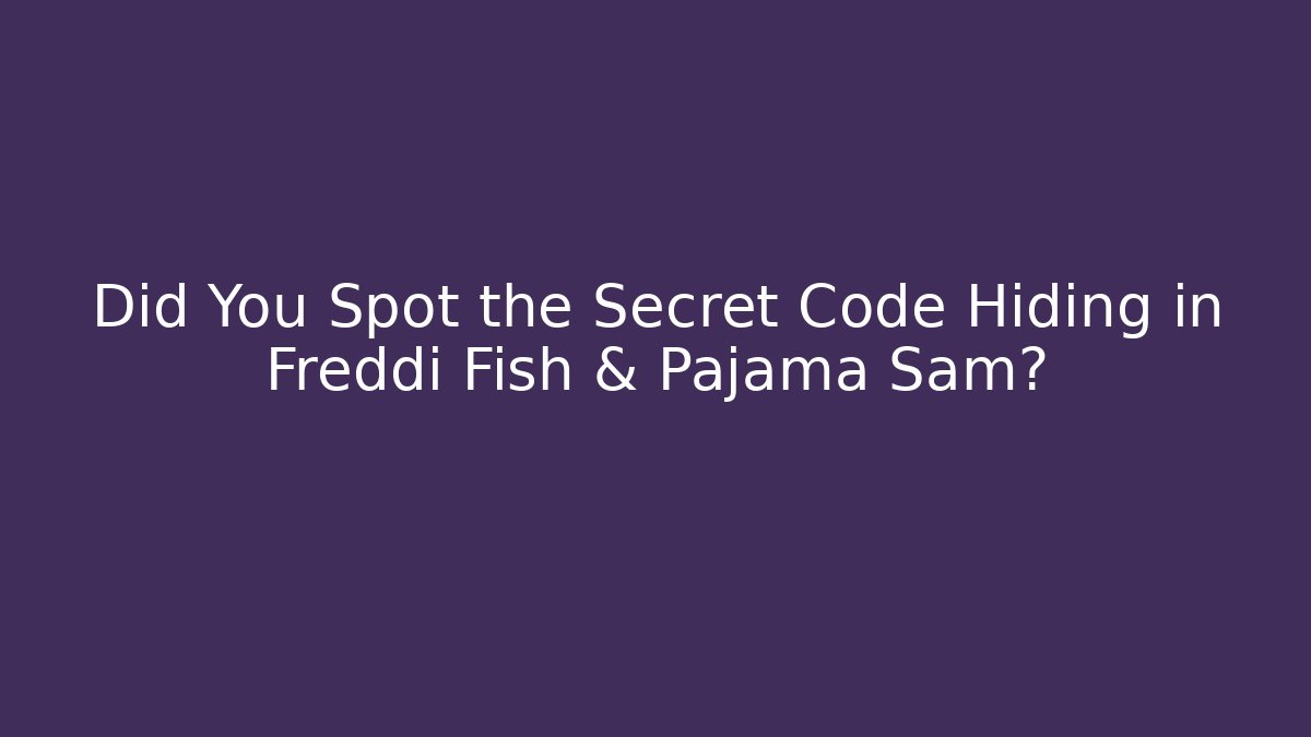 Did You Spot the Secret Code Hiding in Freddi Fish & Pajama Sam?