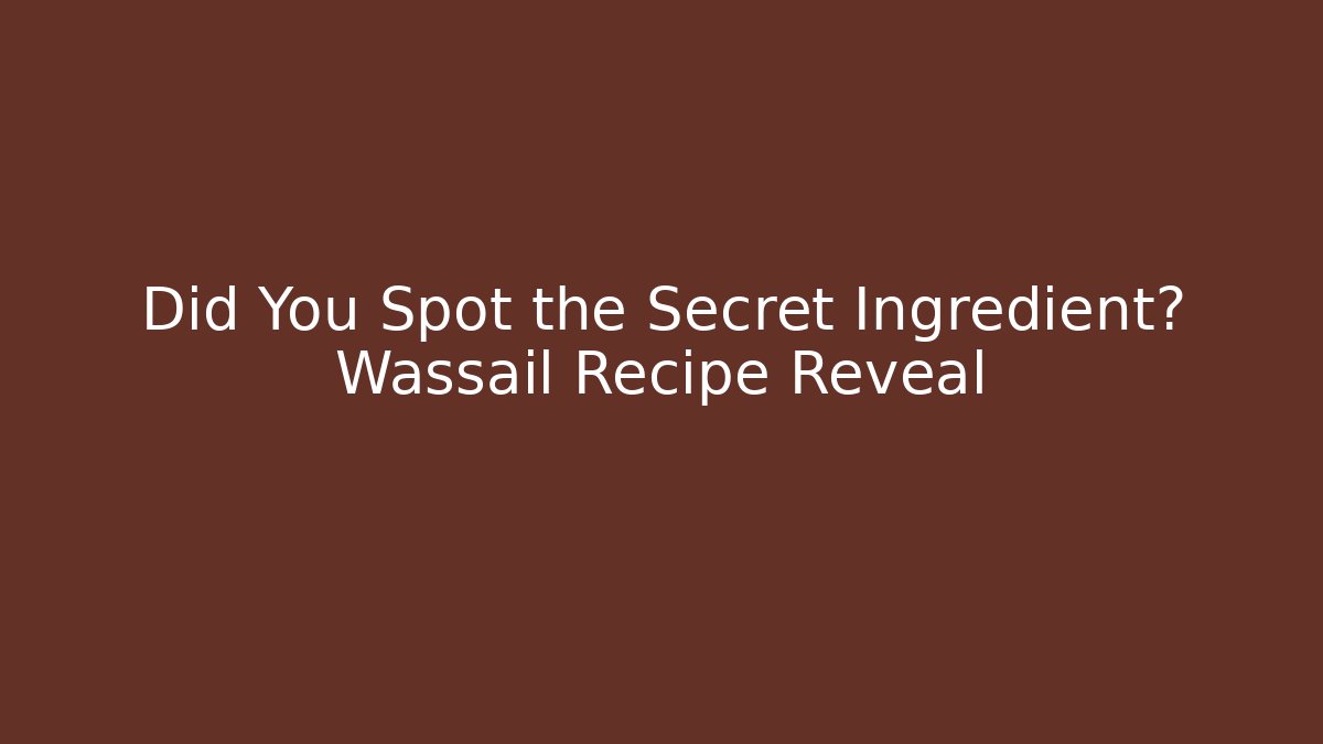 Did You Spot the Secret Ingredient? Wassail Recipe Reveal