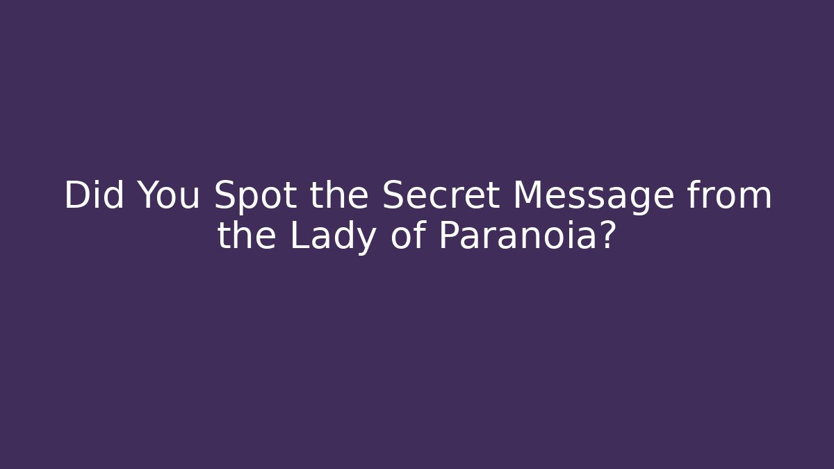 Did You Spot the Secret Message from the Lady of Paranoia?