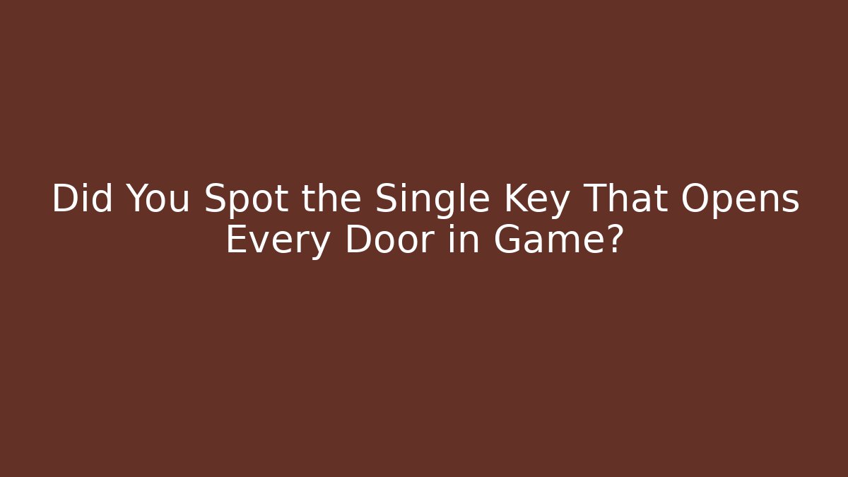 Did You Spot the Single Key That Opens Every Door in Game?