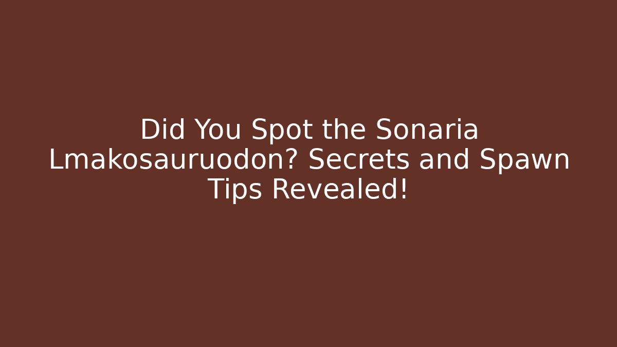 Did You Spot the Sonaria Lmakosauruodon? Secrets and Spawn Tips Revealed!