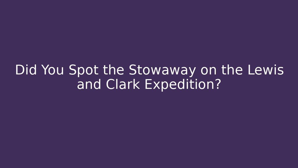 Did You Spot the Stowaway on the Lewis and Clark Expedition?