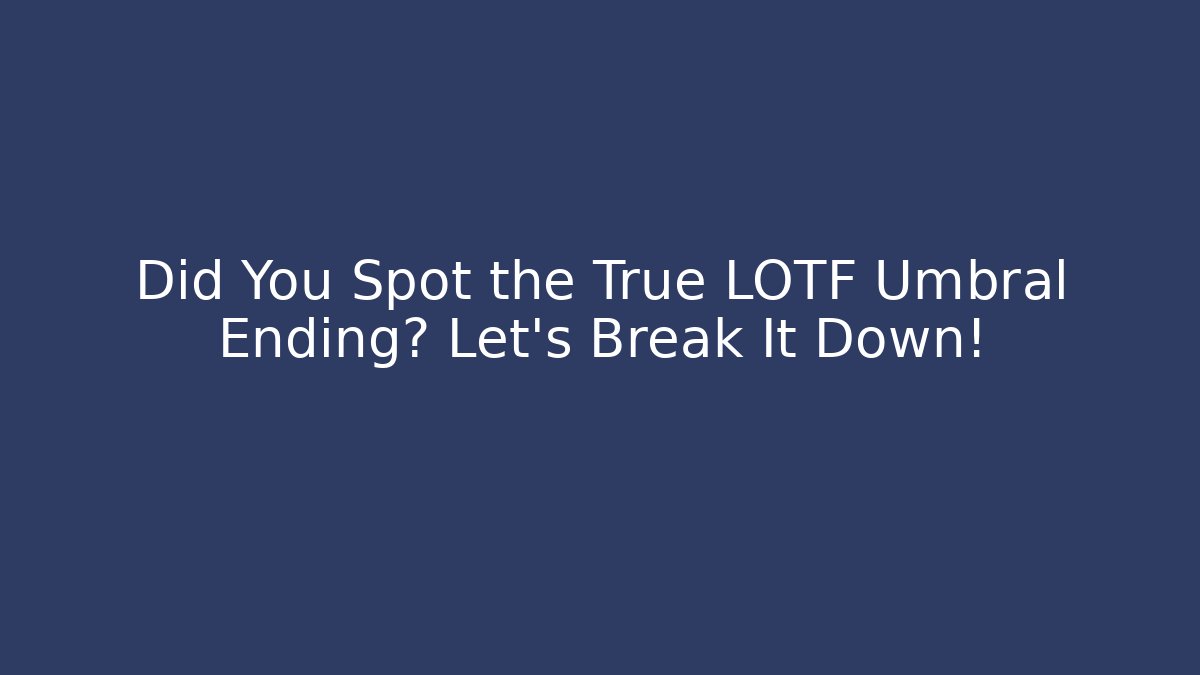 Did You Spot the True LOTF Umbral Ending? Let's Break It Down!