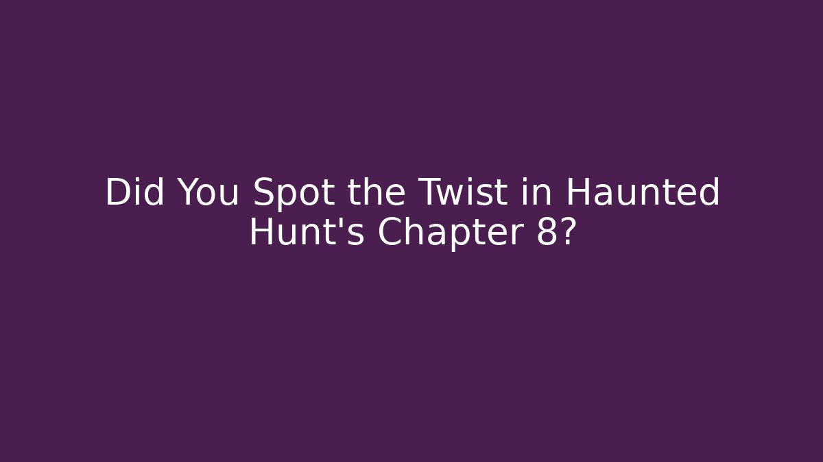 Did You Spot the Twist in Haunted Hunt's Chapter 8? - Critter Realm