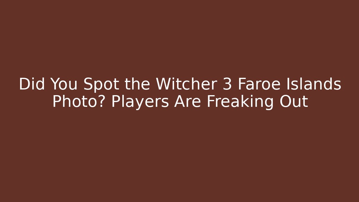 Did You Spot the Witcher 3 Faroe Islands Photo? Players Are Freaking Out