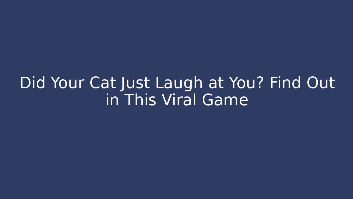 Did Your Cat Just Laugh at You? Find Out in This Viral Game