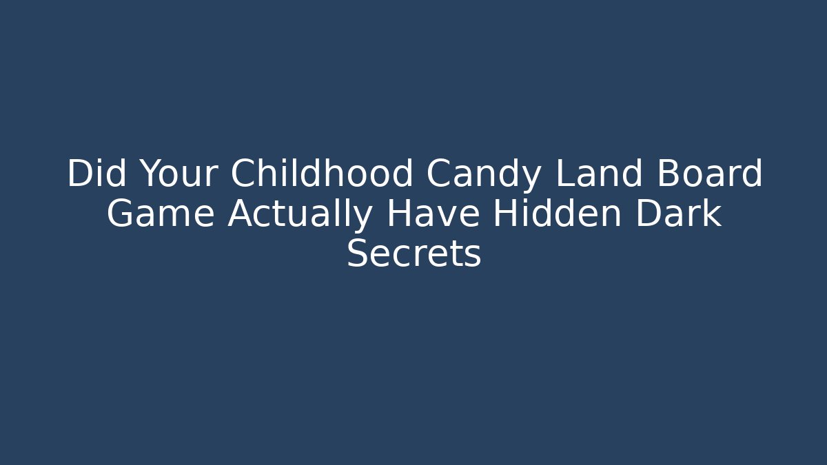 Did Your Childhood Candy Land Board Game Actually Have Hidden Dark Secrets