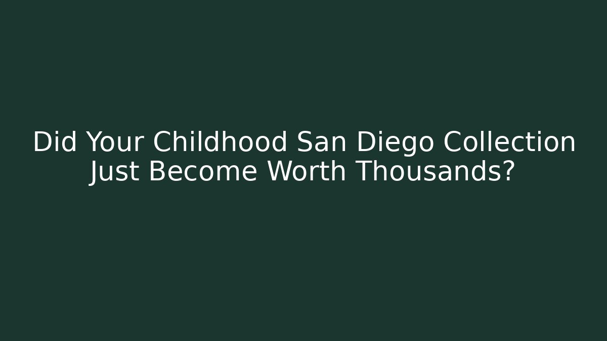 Did Your Childhood San Diego Collection Just Become Worth Thousands?