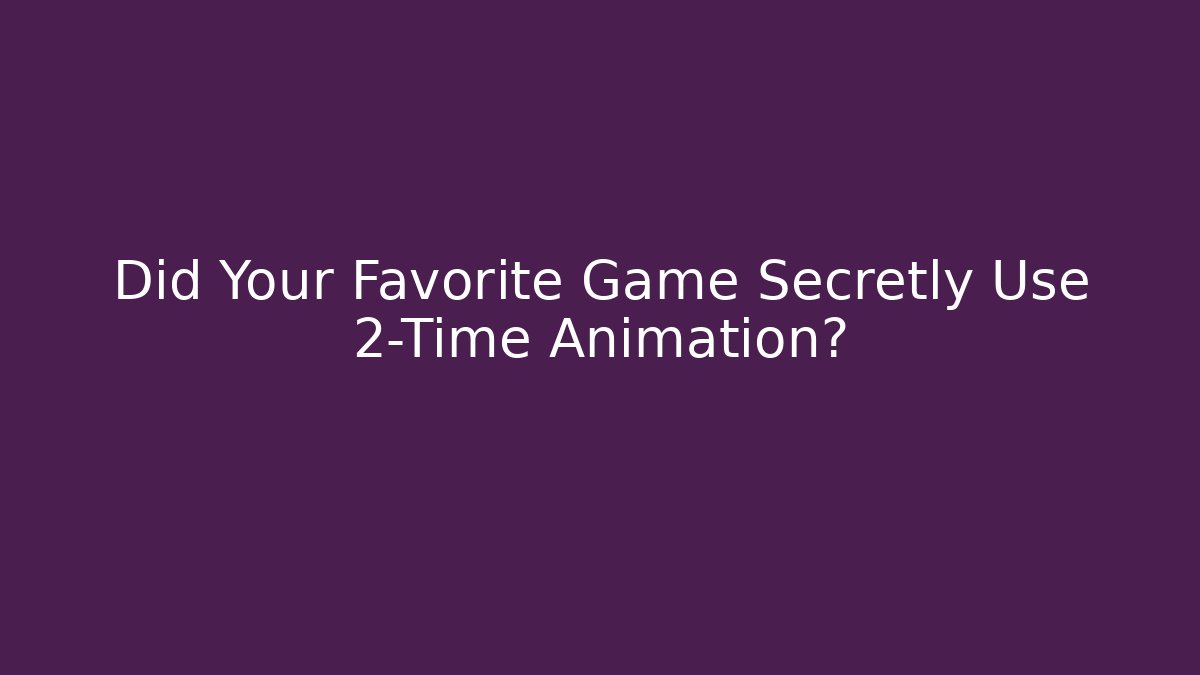 Did Your Favorite Game Secretly Use 2-Time Animation?